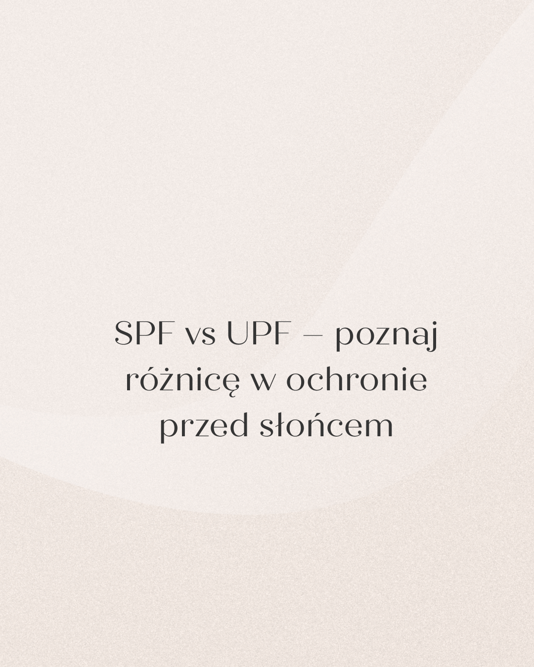 SPF vs UPF – poznaj różnicę w ochronie przed słońcem